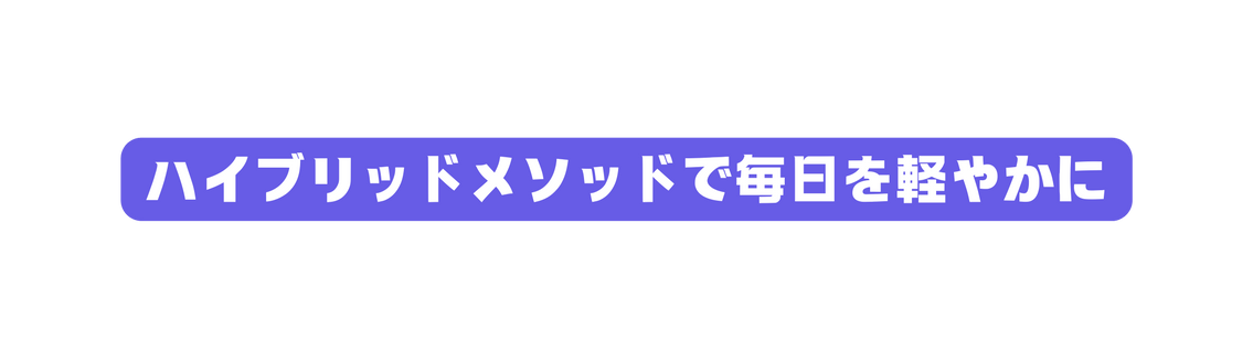 ハイブリッドメソッドで毎日を軽やかに